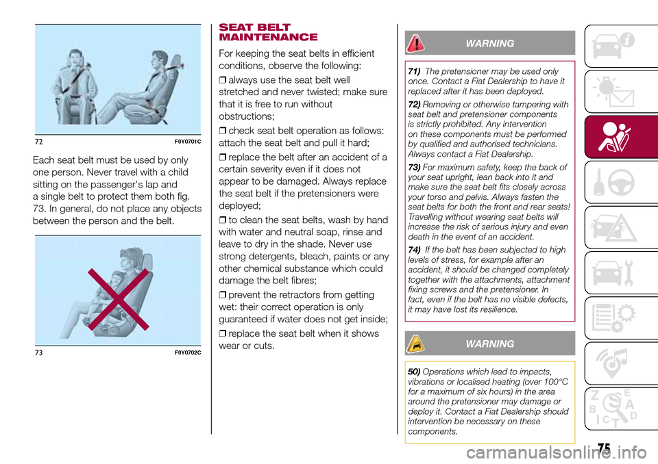 FIAT 500L LIVING 2016 2.G Manual PDF Each seat belt must be used by only
one person. Never travel with a child
sitting on the passengers lap and
a single belt to protect them both fig.
73. In general, do not place any objects
between th FIAT 500L LIVING 2016 2.G Manual PDF Each seat belt must be used by only
one person. Never travel with a child
sitting on the passengers lap and
a single belt to protect them both fig.
73. In general, do not place any objects
between th
