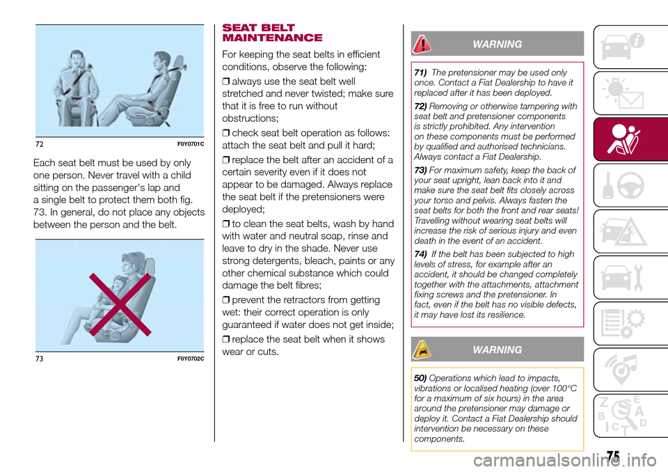 FIAT 500L LIVING 2016 2.G Owners Manual Each seat belt must be used by only
one person. Never travel with a child
sitting on the passengers lap and
a single belt to protect them both fig.
73. In general, do not place any objects
between th