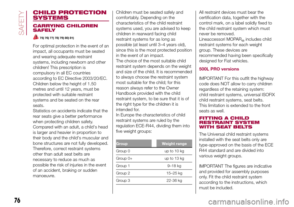 FIAT 500L LIVING 2016 2.G Owners Manual CHILD PROTECTION
SYSTEMS
CARRYING CHILDREN
SAFELY
75) 76) 77) 78) 79) 80) 81)
For optimal protection in the event of an
impact, all occupants must be seated
and wearing adequate restraint
systems, inc