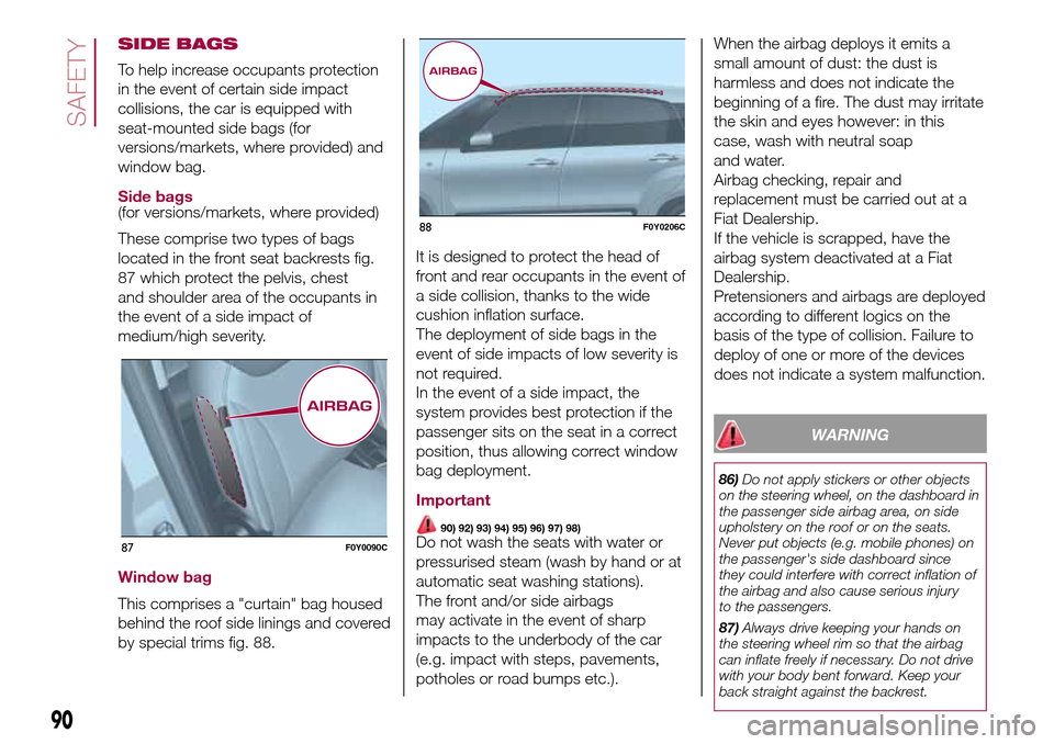 FIAT 500L LIVING 2016 2.G Owners Manual SIDE BAGS
To help increase occupants protection
in the event of certain side impact
collisions, the car is equipped with
seat-mounted side bags (for
versions/markets, where provided) and
window bag.
S FIAT 500L LIVING 2016 2.G Owners Manual SIDE BAGS
To help increase occupants protection
in the event of certain side impact
collisions, the car is equipped with
seat-mounted side bags (for
versions/markets, where provided) and
window bag.
S