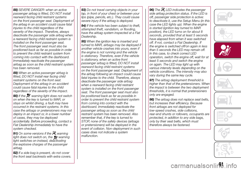 FIAT 500L LIVING 2016 2.G Owners Manual 88)SEVERE DANGER: when an active
passenger airbag is fitted, DO NOT install
rearward facing child restraint systems
on the front passenger seat. Deployment of
the airbag in an accident could cause fat FIAT 500L LIVING 2016 2.G Owners Manual 88)SEVERE DANGER: when an active
passenger airbag is fitted, DO NOT install
rearward facing child restraint systems
on the front passenger seat. Deployment of
the airbag in an accident could cause fat