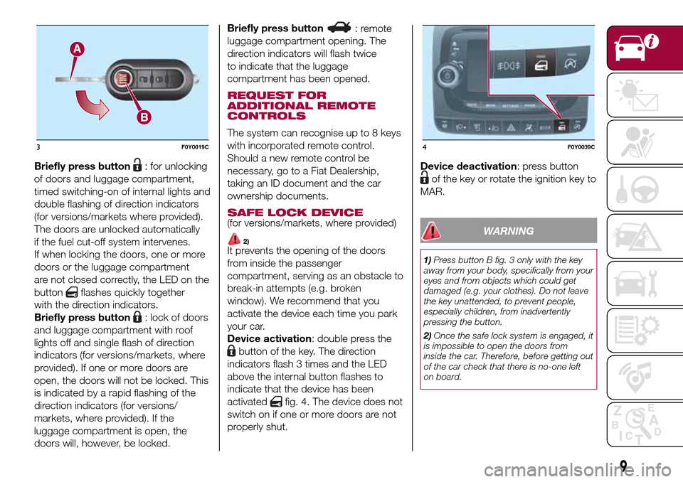 FIAT 500L LIVING 2017 2.G User Guide Briefly press button: for unlocking
of doors and luggage compartment,
timed switching-on of internal lights and
double flashing of direction indicators
(for versions/markets where provided).
The doors FIAT 500L LIVING 2017 2.G User Guide Briefly press button: for unlocking
of doors and luggage compartment,
timed switching-on of internal lights and
double flashing of direction indicators
(for versions/markets where provided).
The doors