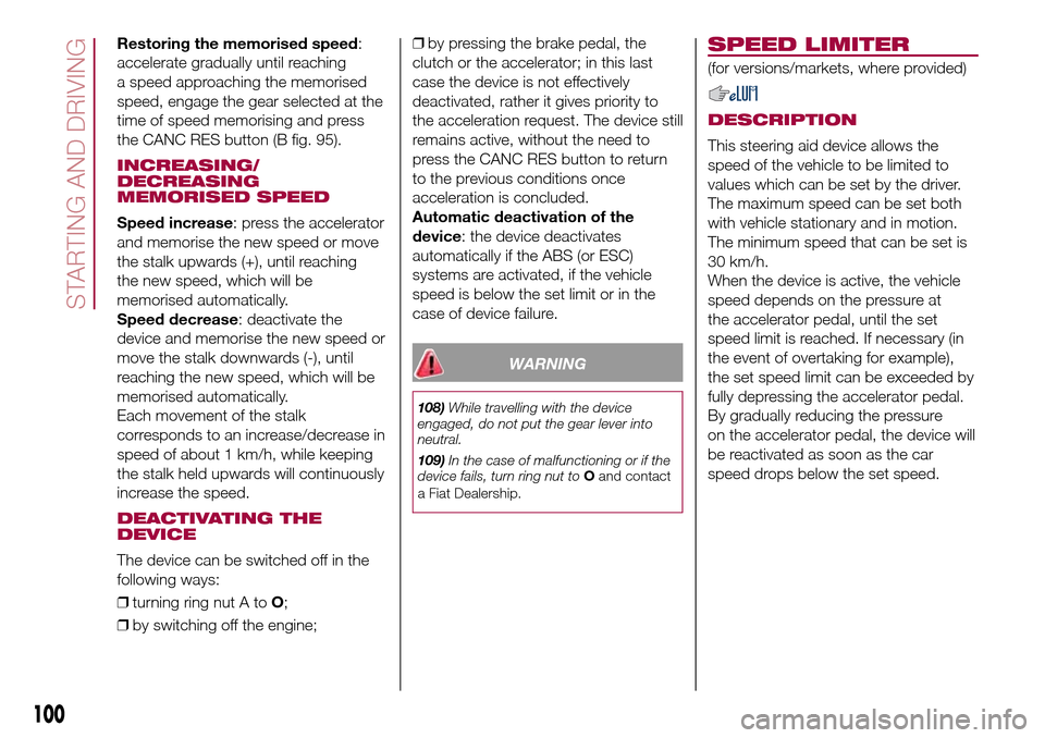 FIAT 500L LIVING 2017 2.G Owners Manual Restoring the memorised speed:
accelerate gradually until reaching
a speed approaching the memorised
speed, engage the gear selected at the
time of speed memorising and press
the CANC RES button (B fi FIAT 500L LIVING 2017 2.G Owners Manual Restoring the memorised speed:
accelerate gradually until reaching
a speed approaching the memorised
speed, engage the gear selected at the
time of speed memorising and press
the CANC RES button (B fi