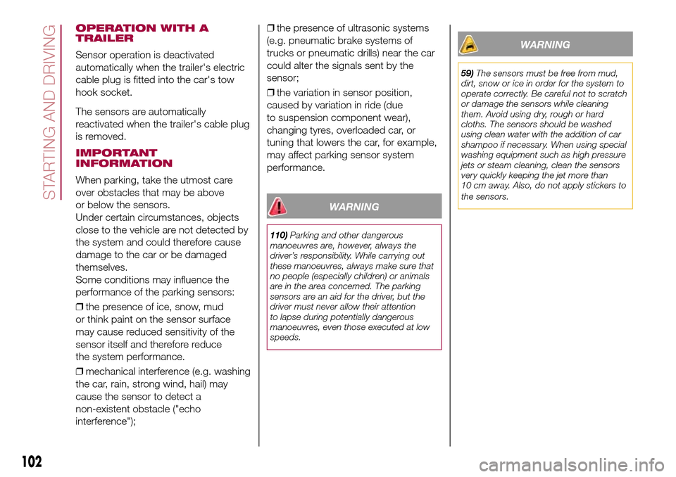 FIAT 500L LIVING 2017 2.G Owners Manual OPERATION WITH A
TRAILER
Sensor operation is deactivated
automatically when the trailers electric
cable plug is fitted into the cars tow
hook socket.
The sensors are automatically
reactivated when t