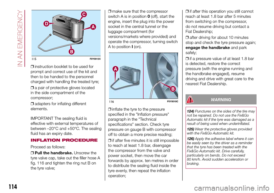 FIAT 500L LIVING 2017 2.G Owners Manual ❒instruction booklet to be used for
prompt and correct use of the kit and
then to be handed to the personnel
charged with handling the treated tyre;
❒a pair of protective gloves located
in the sid