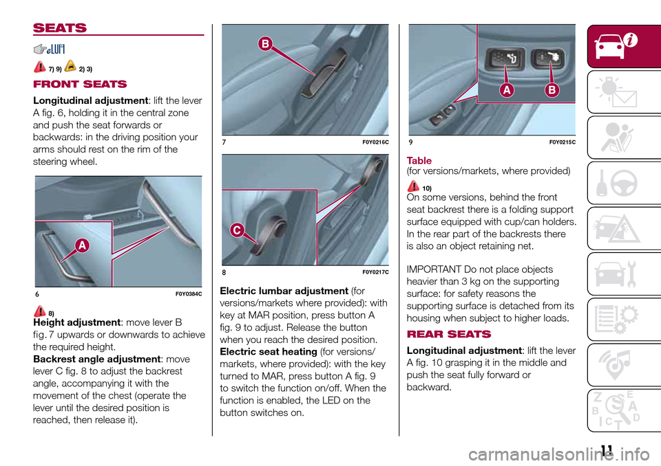 FIAT 500L LIVING 2017 2.G User Guide SEATS
7) 9)2) 3)
FRONT SEATS
Longitudinal adjustment: lift the lever
A fig. 6, holding it in the central zone
and push the seat forwards or
backwards: in the driving position your
arms should rest on FIAT 500L LIVING 2017 2.G User Guide SEATS
7) 9)2) 3)
FRONT SEATS
Longitudinal adjustment: lift the lever
A fig. 6, holding it in the central zone
and push the seat forwards or
backwards: in the driving position your
arms should rest on