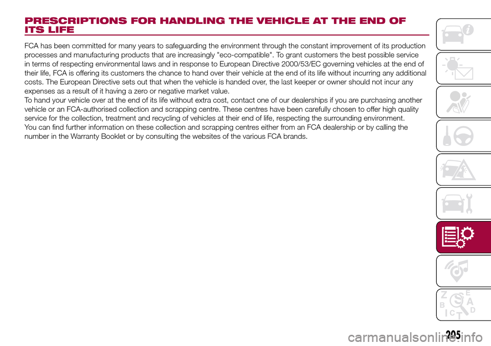 FIAT 500L LIVING 2017 2.G Owners Manual PRESCRIPTIONS FOR HANDLING THE VEHICLE AT THE END OF
ITS LIFE
FCA has been committed for many years to safeguarding the environment through the constant improvement of its production
processes and man FIAT 500L LIVING 2017 2.G Owners Manual PRESCRIPTIONS FOR HANDLING THE VEHICLE AT THE END OF
ITS LIFE
FCA has been committed for many years to safeguarding the environment through the constant improvement of its production
processes and man