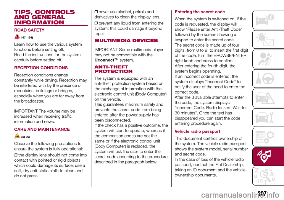 FIAT 500L LIVING 2017 2.G Owners Manual TIPS, CONTROLS
AND GENERAL
INFORMATION
ROAD SAFETY
167) 168)
Learn how to use the various system
functions before setting off.
Read the instructions for the system
carefully before setting off.
RECEPT