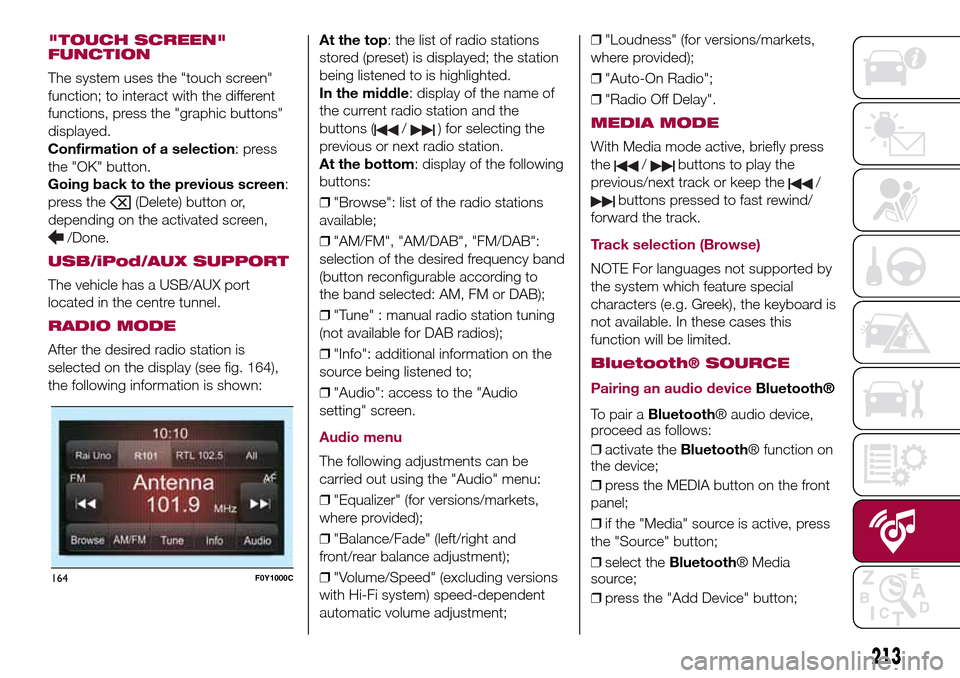 FIAT 500L LIVING 2017 2.G Owners Manual "TOUCH SCREEN"
FUNCTION
The system uses the "touch screen"
function; to interact with the different
functions, press the "graphic buttons"
displayed.
Confirmation of a selection: press
the "OK" button