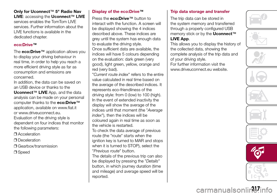 FIAT 500L LIVING 2017 2.G Owners Manual Only for Uconnect™5" Radio Nav
LIVE: accessing theUconnect™LIVE
services enables the TomTom LIVE
services. Further information about the
LIVE functions is available in the
dedicated chapter.
eco:D