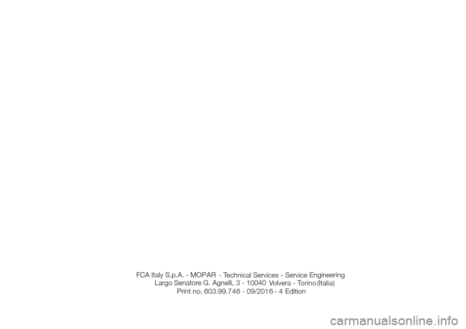FIAT 500L LIVING 2017 2.G Owners Manual FCA Italy S.p.A. - MOPAR
- Technical Services - ServiceEngineering
Largo Senatore G. Agnelli, 3 - 10040
Volvera - Torino (Italia)
Print no. 603.99.746 - 09/201 6 - 4 Edition FIAT 500L LIVING 2017 2.G Owners Manual FCA Italy S.p.A. - MOPAR
- Technical Services - ServiceEngineering
Largo Senatore G. Agnelli, 3 - 10040
Volvera - Torino (Italia)
Print no. 603.99.746 - 09/201 6 - 4 Edition