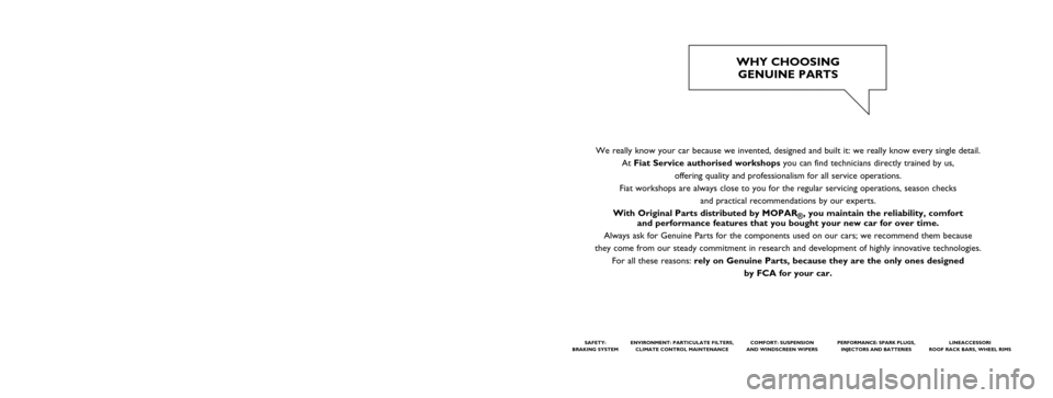 FIAT 500L LIVING 2017 2.G Owners Manual We really know your car because we invented, designed and built it: we really know every single detail.
At Fiat Service authorised workshopsyou can find technicians directly trained by us,
offering FIAT 500L LIVING 2017 2.G Owners Manual We really know your car because we invented, designed and built it: we really know every single detail.
At Fiat Service authorised workshopsyou can find technicians directly trained by us,
offering