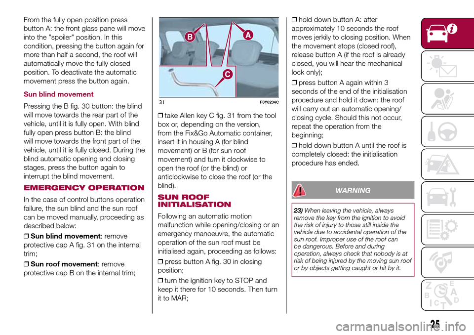 FIAT 500L LIVING 2017 2.G Owners Manual From the fully open position press
button A: the front glass pane will move
into the "spoiler" position. In this
condition, pressing the button again for
more than half a second, the roof will
automat