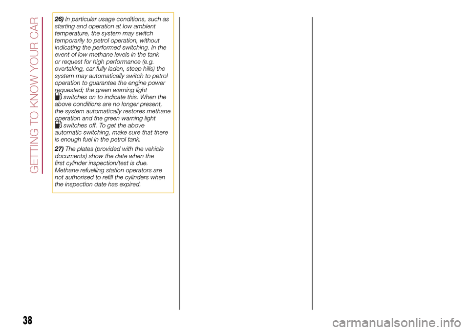 FIAT 500L LIVING 2017 2.G Owners Manual 26)In particular usage conditions, such as
starting and operation at low ambient
temperature, the system may switch
temporarily to petrol operation, without
indicating the performed switching. In the
