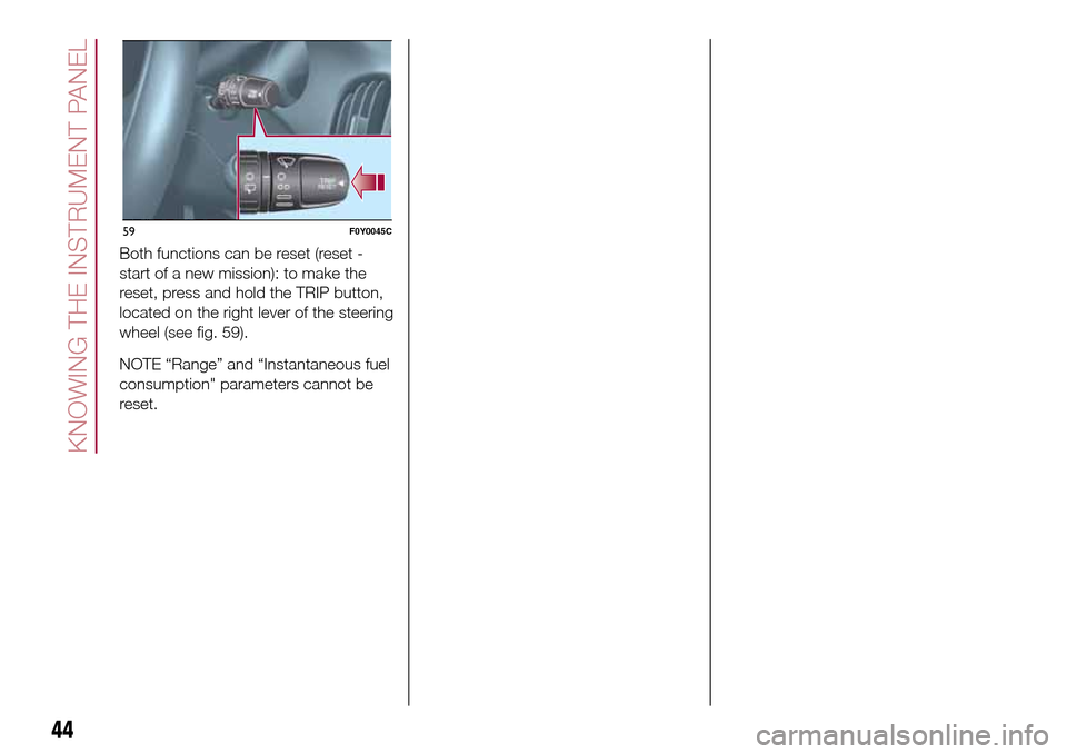FIAT 500L LIVING 2017 2.G Service Manual Both functions can be reset (reset -
start of a new mission): to make the
reset, press and hold the TRIP button,
located on the right lever of the steering
wheel (see fig. 59).
NOTE “Range” and FIAT 500L LIVING 2017 2.G Service Manual Both functions can be reset (reset -
start of a new mission): to make the
reset, press and hold the TRIP button,
located on the right lever of the steering
wheel (see fig. 59).
NOTE “Range” and