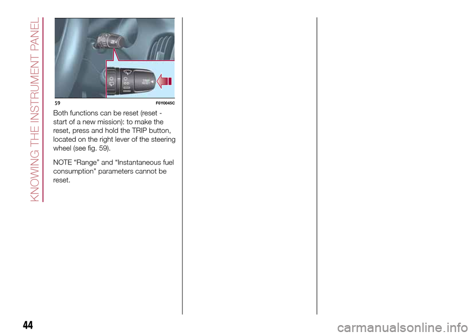 FIAT 500L LIVING 2017 2.G Service Manual Both functions can be reset (reset -
start of a new mission): to make the
reset, press and hold the TRIP button,
located on the right lever of the steering
wheel (see fig. 59).
NOTE “Range” and �