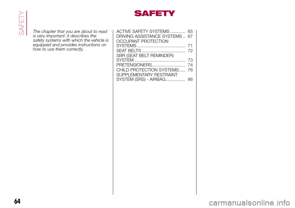 FIAT 500L LIVING 2017 2.G Repair Manual SAFETY
The chapter that you are about to read
is very important: it describes the
safety systems with which the vehicle is
equipped and provides instructions on
how to use them correctly.ACTIVE SAFETY FIAT 500L LIVING 2017 2.G Repair Manual SAFETY
The chapter that you are about to read
is very important: it describes the
safety systems with which the vehicle is
equipped and provides instructions on
how to use them correctly.ACTIVE SAFETY