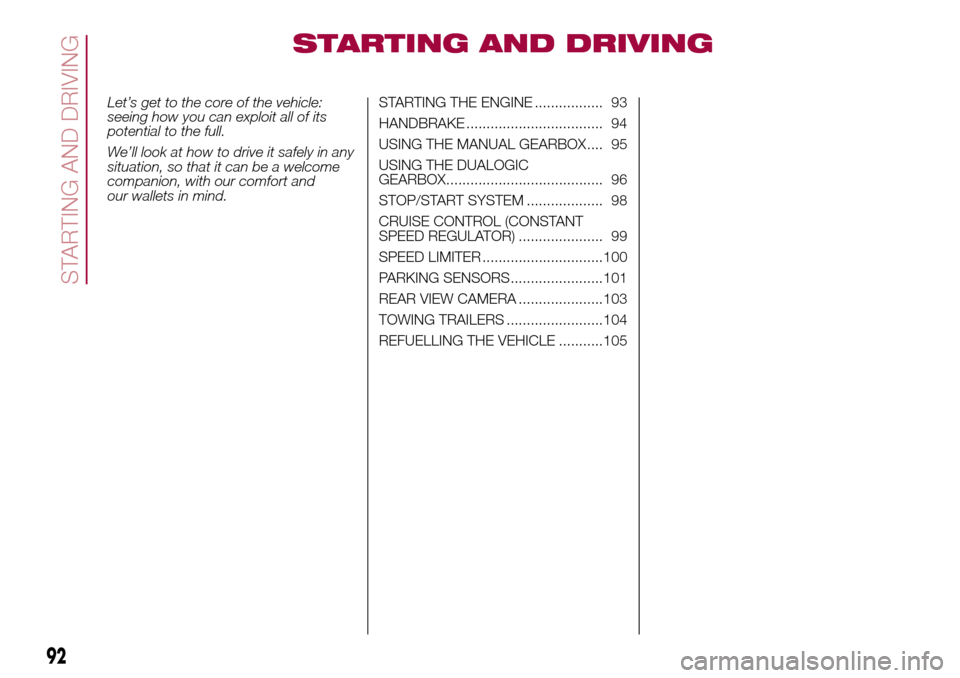 FIAT 500L LIVING 2017 2.G Owners Manual STARTING AND DRIVING
Let’s get to the core of the vehicle:
seeing how you can exploit all of its
potential to the full.
We’ll look at how to drive it safely in any
situation, so that it can be a w