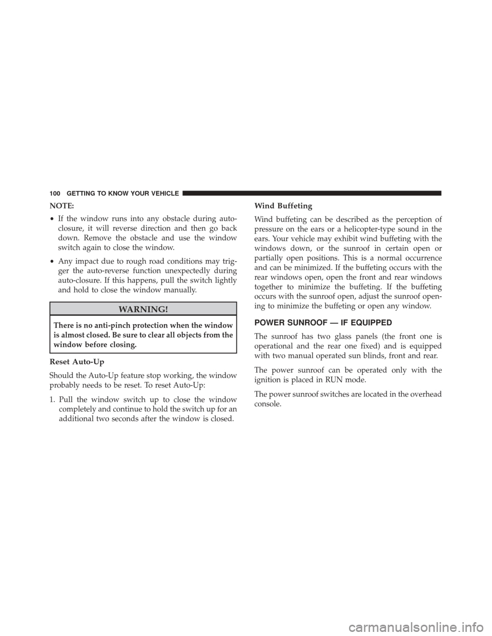 FIAT 500X 2014 2.G Owners Manual NOTE:
•If the window runs into any obstacle during auto-
closure, it will reverse direction and then go back
down. Remove the obstacle and use the window
switch again to close the window.
• Any im