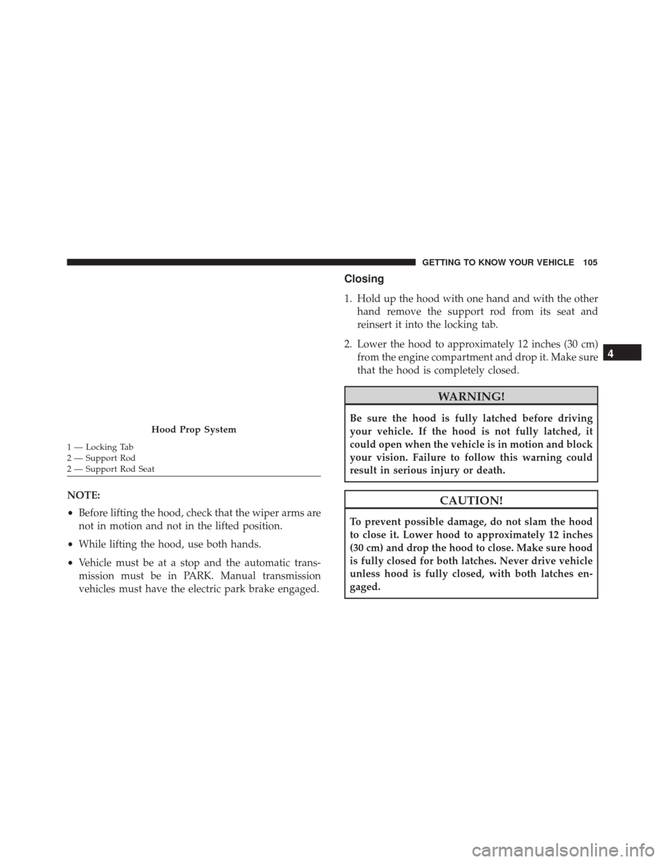 FIAT 500X 2014 2.G Owners Manual NOTE:
•Before lifting the hood, check that the wiper arms are
not in motion and not in the lifted position.
• While lifting the hood, use both hands.
• Vehicle must be at a stop and the automati FIAT 500X 2014 2.G Owners Manual NOTE:
•Before lifting the hood, check that the wiper arms are
not in motion and not in the lifted position.
• While lifting the hood, use both hands.
• Vehicle must be at a stop and the automati