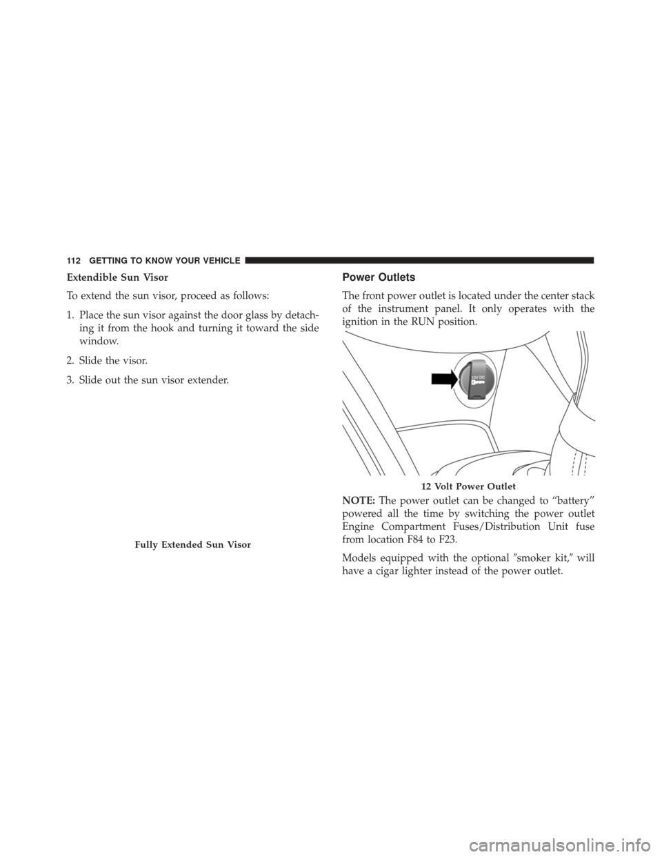 FIAT 500X 2014 2.G Owners Manual Extendible Sun Visor
To extend the sun visor, proceed as follows:
1. Place the sun visor against the door glass by detach-ing it from the hook and turning it toward the side
window.
2. Slide the visor FIAT 500X 2014 2.G Owners Manual Extendible Sun Visor
To extend the sun visor, proceed as follows:
1. Place the sun visor against the door glass by detach-ing it from the hook and turning it toward the side
window.
2. Slide the visor