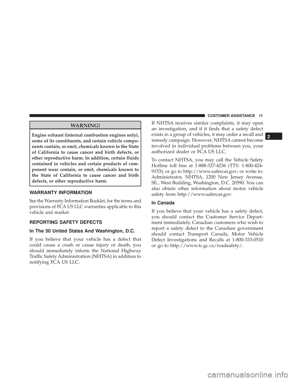 FIAT 500X 2014 2.G Owners Manual WARNING!
Engine exhaust (internal combustion engines only),
some of its constituents, and certain vehicle compo-
nents contain, or emit, chemicals known to the State
of California to cause cancer and 