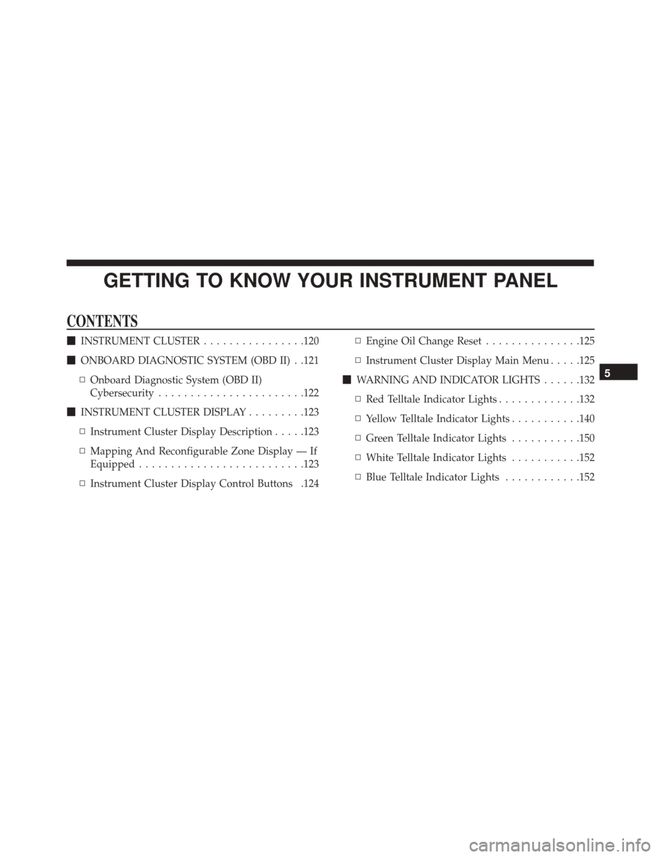 FIAT 500X 2014 2.G Owners Manual GETTING TO KNOW YOUR INSTRUMENT PANEL
CONTENTS
INSTRUMENT CLUSTER ................120
 ONBOARD DIAGNOSTIC SYSTEM (OBD II) . .121
▫ Onboard Diagnostic System (OBD II)
Cybersecurity ................