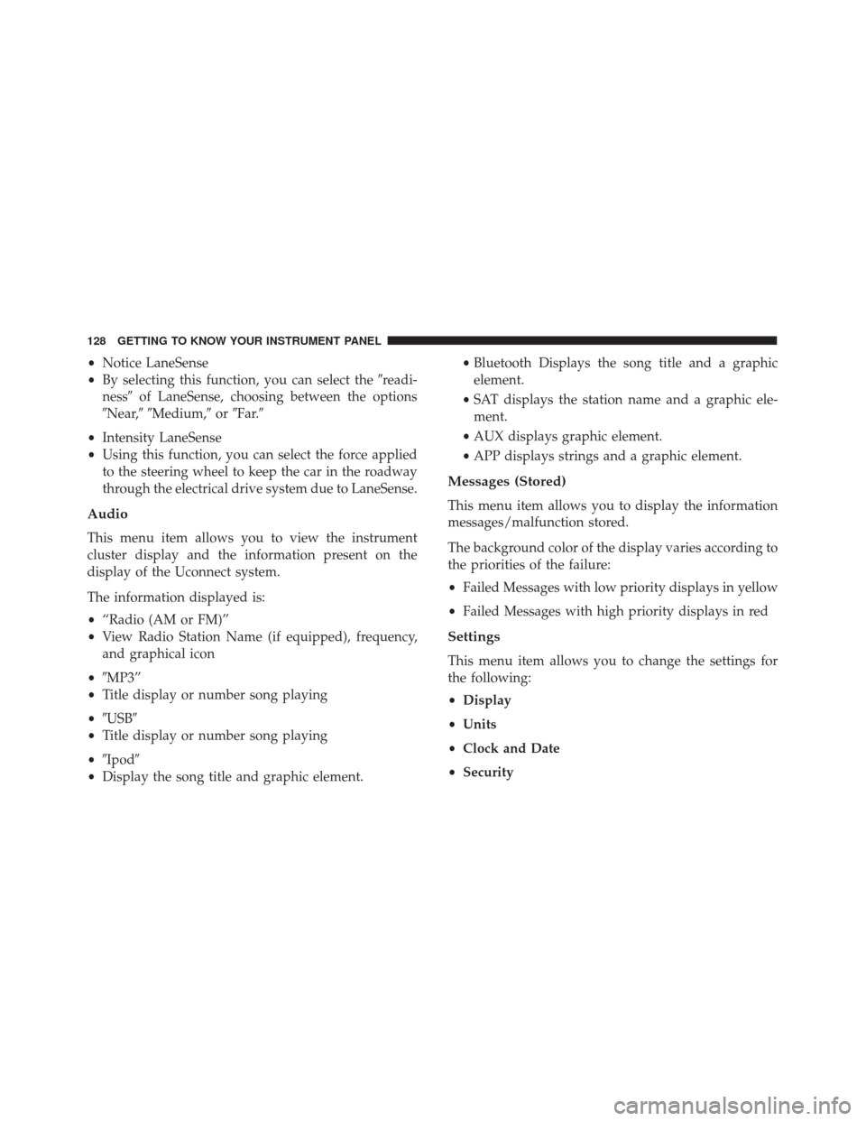 FIAT 500X 2014 2.G Owners Manual •Notice LaneSense
• By selecting this function, you can select the readi-
ness of LaneSense, choosing between the options
Near, Medium, orFar.
• Intensity LaneSense
• Using this functi