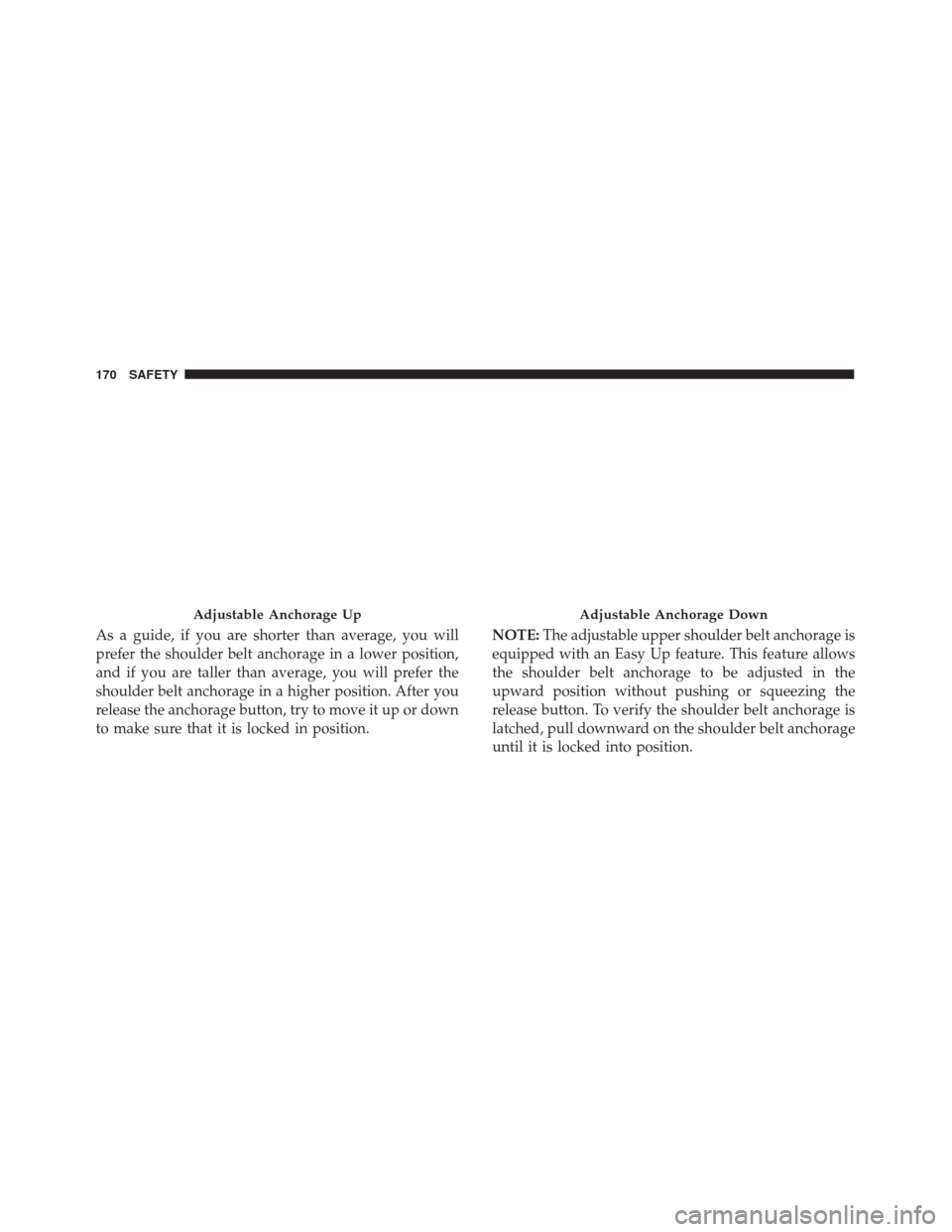 FIAT 500X 2014 2.G Owners Manual As a guide, if you are shorter than average, you will
prefer the shoulder belt anchorage in a lower position,
and if you are taller than average, you will prefer the
shoulder belt anchorage in a highe FIAT 500X 2014 2.G Owners Manual As a guide, if you are shorter than average, you will
prefer the shoulder belt anchorage in a lower position,
and if you are taller than average, you will prefer the
shoulder belt anchorage in a highe