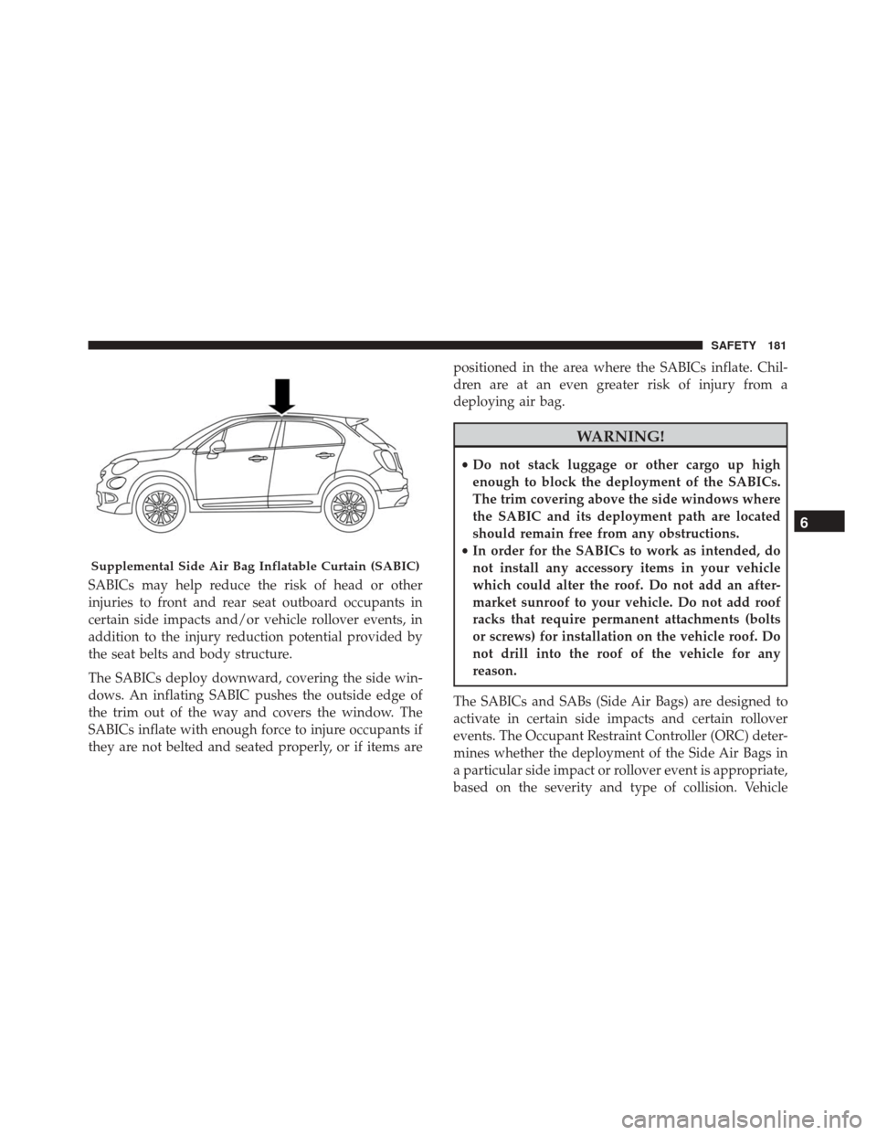 FIAT 500X 2014 2.G Owners Manual SABICs may help reduce the risk of head or other
injuries to front and rear seat outboard occupants in
certain side impacts and/or vehicle rollover events, in
addition to the injury reduction potentia FIAT 500X 2014 2.G Owners Manual SABICs may help reduce the risk of head or other
injuries to front and rear seat outboard occupants in
certain side impacts and/or vehicle rollover events, in
addition to the injury reduction potentia