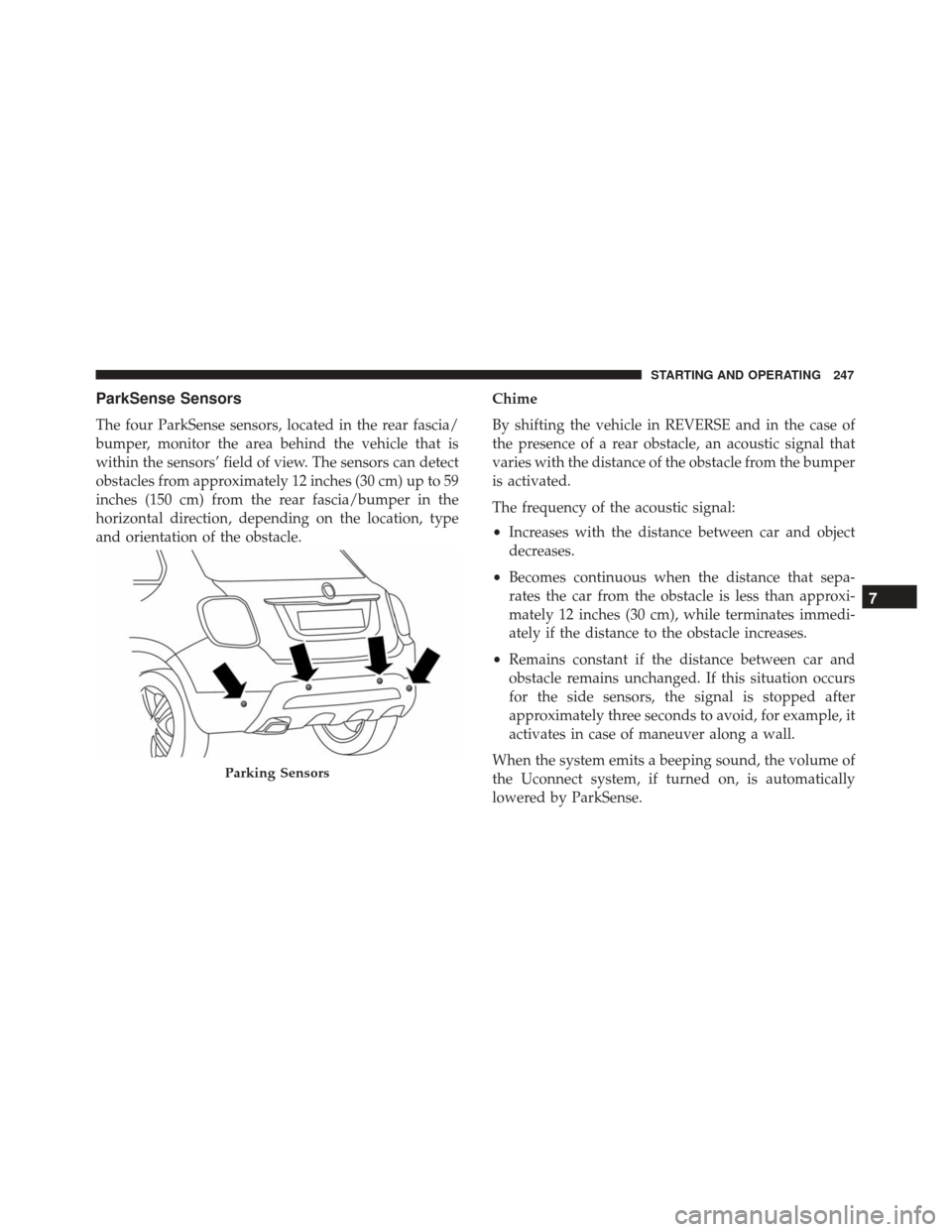 FIAT 500X 2014 2.G Owners Manual ParkSense Sensors
The four ParkSense sensors, located in the rear fascia/
bumper, monitor the area behind the vehicle that is
within the sensors’ field of view. The sensors can detect
obstacles from