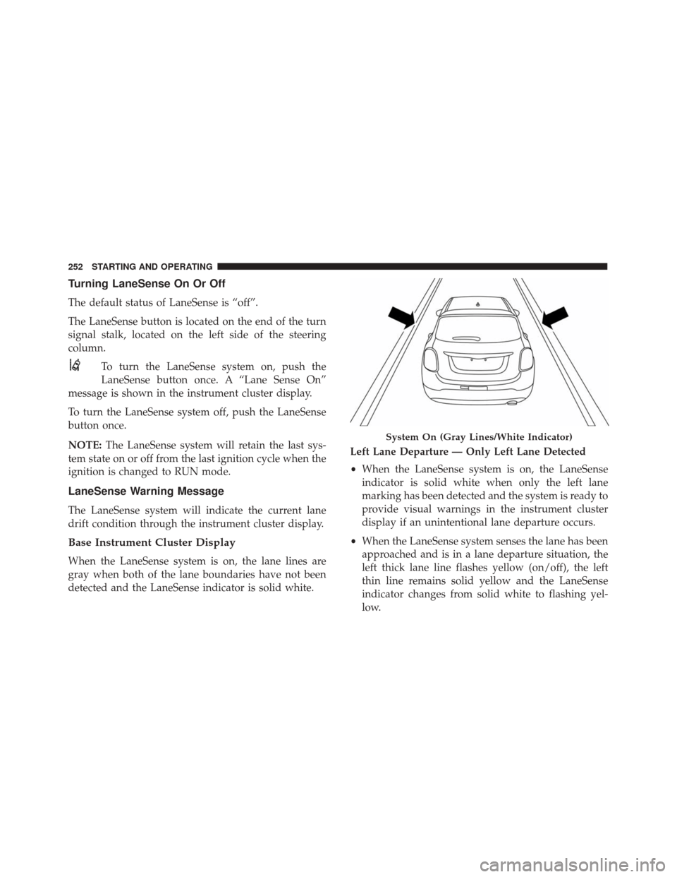 FIAT 500X 2014 2.G Owners Manual Turning LaneSense On Or Off
The default status of LaneSense is “off”.
The LaneSense button is located on the end of the turn
signal stalk, located on the left side of the steering
column.To turn t FIAT 500X 2014 2.G Owners Manual Turning LaneSense On Or Off
The default status of LaneSense is “off”.
The LaneSense button is located on the end of the turn
signal stalk, located on the left side of the steering
column.To turn t