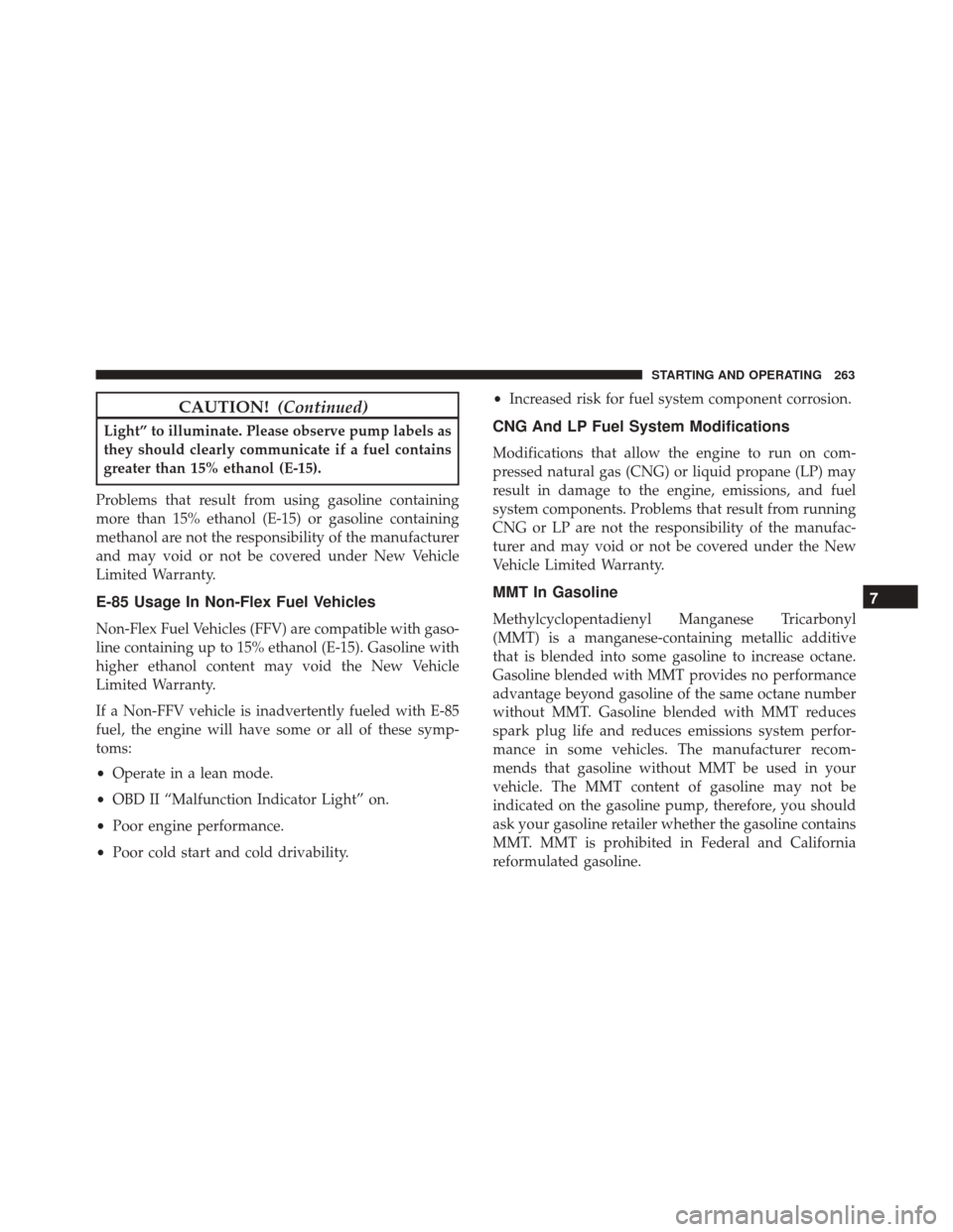 FIAT 500X 2014 2.G Owners Manual CAUTION!(Continued)
Light” to illuminate. Please observe pump labels as
they should clearly communicate if a fuel contains
greater than 15% ethanol (E-15).
Problems that result from using gasoline c FIAT 500X 2014 2.G Owners Manual CAUTION!(Continued)
Light” to illuminate. Please observe pump labels as
they should clearly communicate if a fuel contains
greater than 15% ethanol (E-15).
Problems that result from using gasoline c