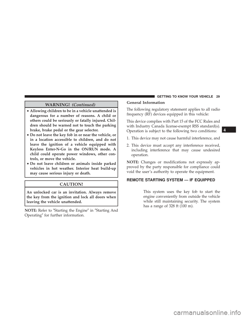 FIAT 500X 2014 2.G Owners Manual WARNING!(Continued)
•Allowing children to be in a vehicle unattended is
dangerous for a number of reasons. A child or
others could be seriously or fatally injured. Chil-
dren should be warned not to FIAT 500X 2014 2.G Owners Manual WARNING!(Continued)
•Allowing children to be in a vehicle unattended is
dangerous for a number of reasons. A child or
others could be seriously or fatally injured. Chil-
dren should be warned not to