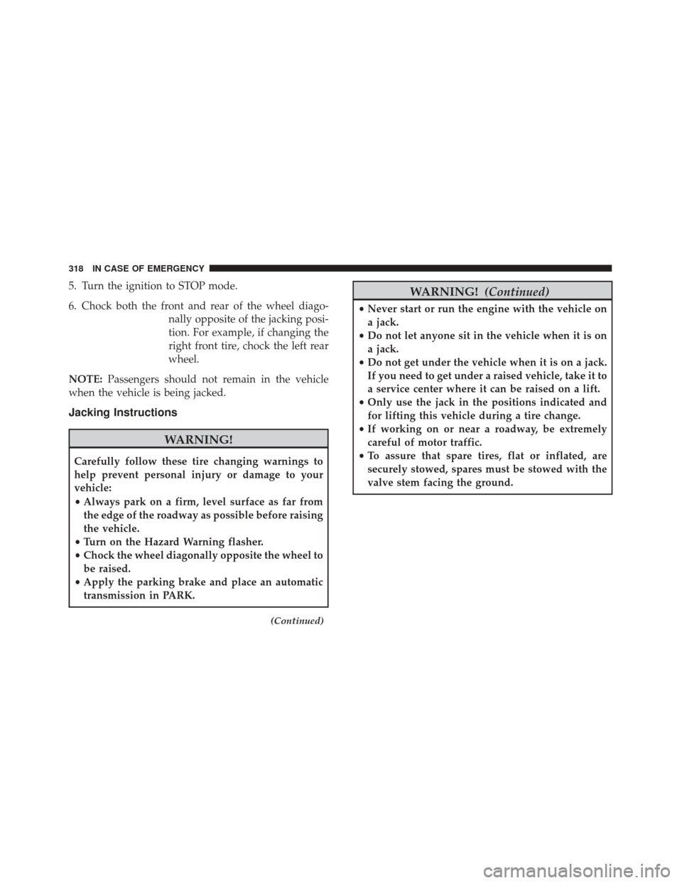 FIAT 500X 2014 2.G Owners Manual 5. Turn the ignition to STOP mode.
6. Chock both the front and rear of the wheel diago-nally opposite of the jacking posi-
tion. For example, if changing the
right front tire, chock the left rear
whee FIAT 500X 2014 2.G Owners Manual 5. Turn the ignition to STOP mode.
6. Chock both the front and rear of the wheel diago-nally opposite of the jacking posi-
tion. For example, if changing the
right front tire, chock the left rear
whee