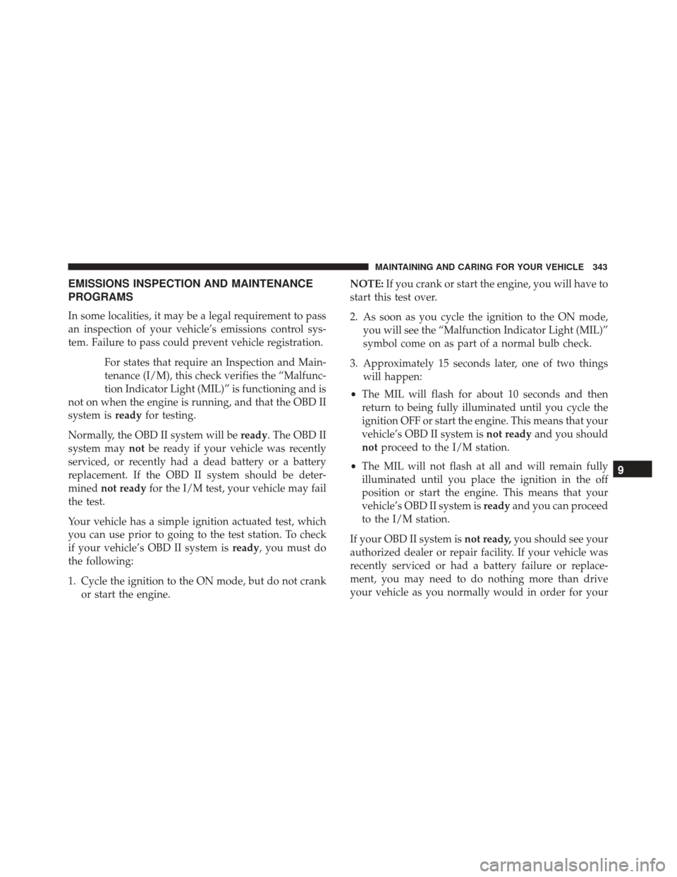 FIAT 500X 2014 2.G Owners Manual EMISSIONS INSPECTION AND MAINTENANCE
PROGRAMS
In some localities, it may be a legal requirement to pass
an inspection of your vehicle’s emissions control sys-
tem. Failure to pass could prevent vehi