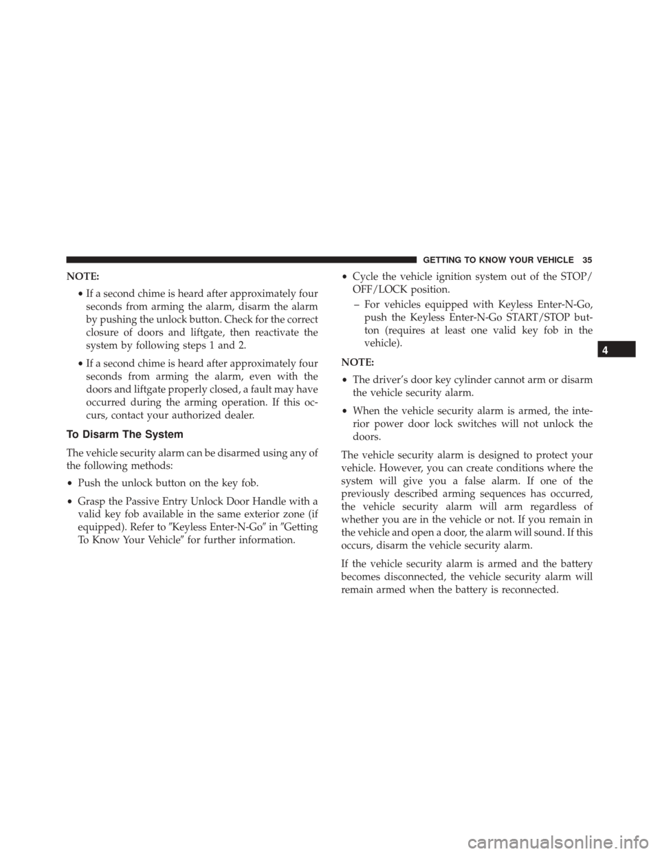 FIAT 500X 2014 2.G Owners Guide NOTE:•If a second chime is heard after approximately four
seconds from arming the alarm, disarm the alarm
by pushing the unlock button. Check for the correct
closure of doors and liftgate, then reac FIAT 500X 2014 2.G Owners Guide NOTE:•If a second chime is heard after approximately four
seconds from arming the alarm, disarm the alarm
by pushing the unlock button. Check for the correct
closure of doors and liftgate, then reac