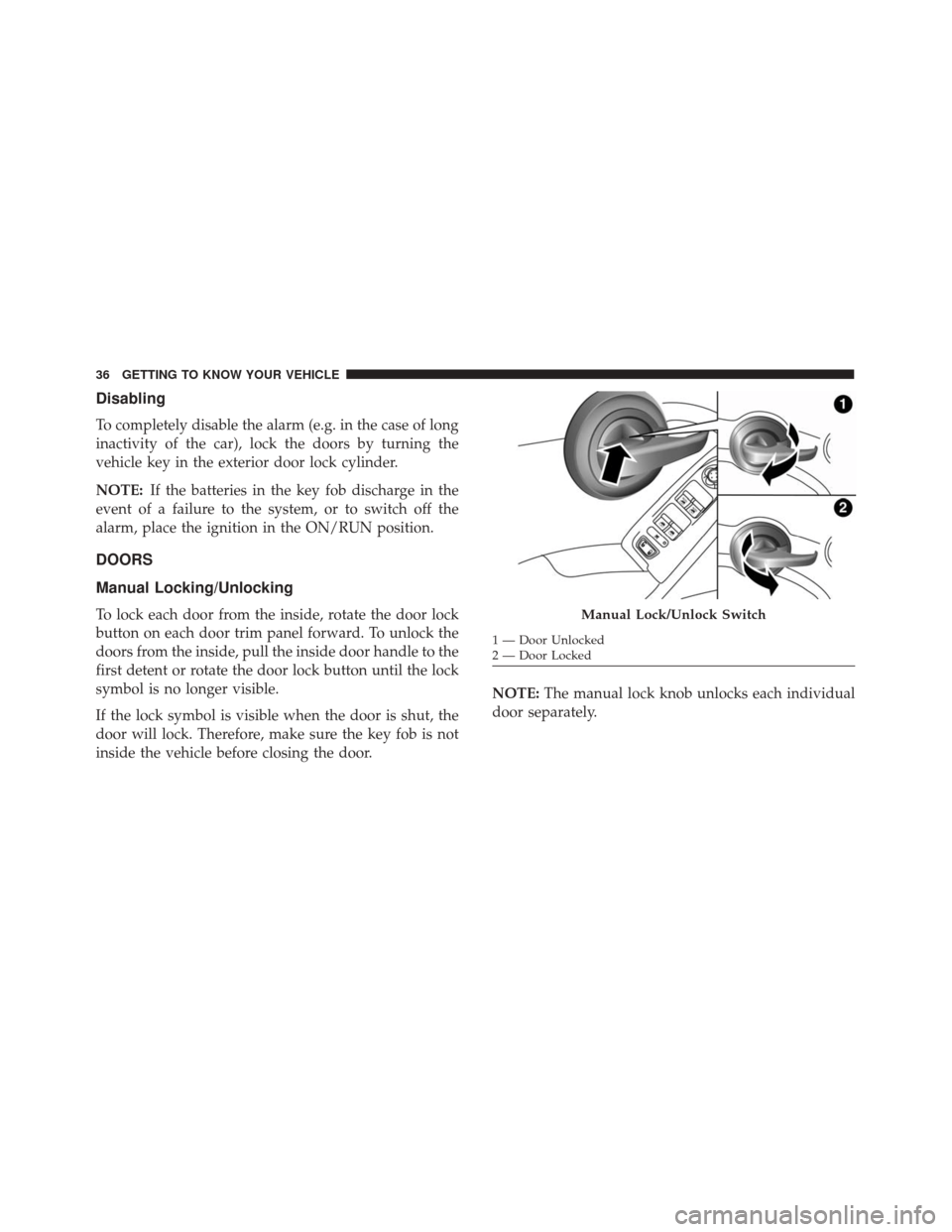 FIAT 500X 2014 2.G Owners Guide Disabling
To completely disable the alarm (e.g. in the case of long
inactivity of the car), lock the doors by turning the
vehicle key in the exterior door lock cylinder.
NOTE:If the batteries in the k FIAT 500X 2014 2.G Owners Guide Disabling
To completely disable the alarm (e.g. in the case of long
inactivity of the car), lock the doors by turning the
vehicle key in the exterior door lock cylinder.
NOTE:If the batteries in the k