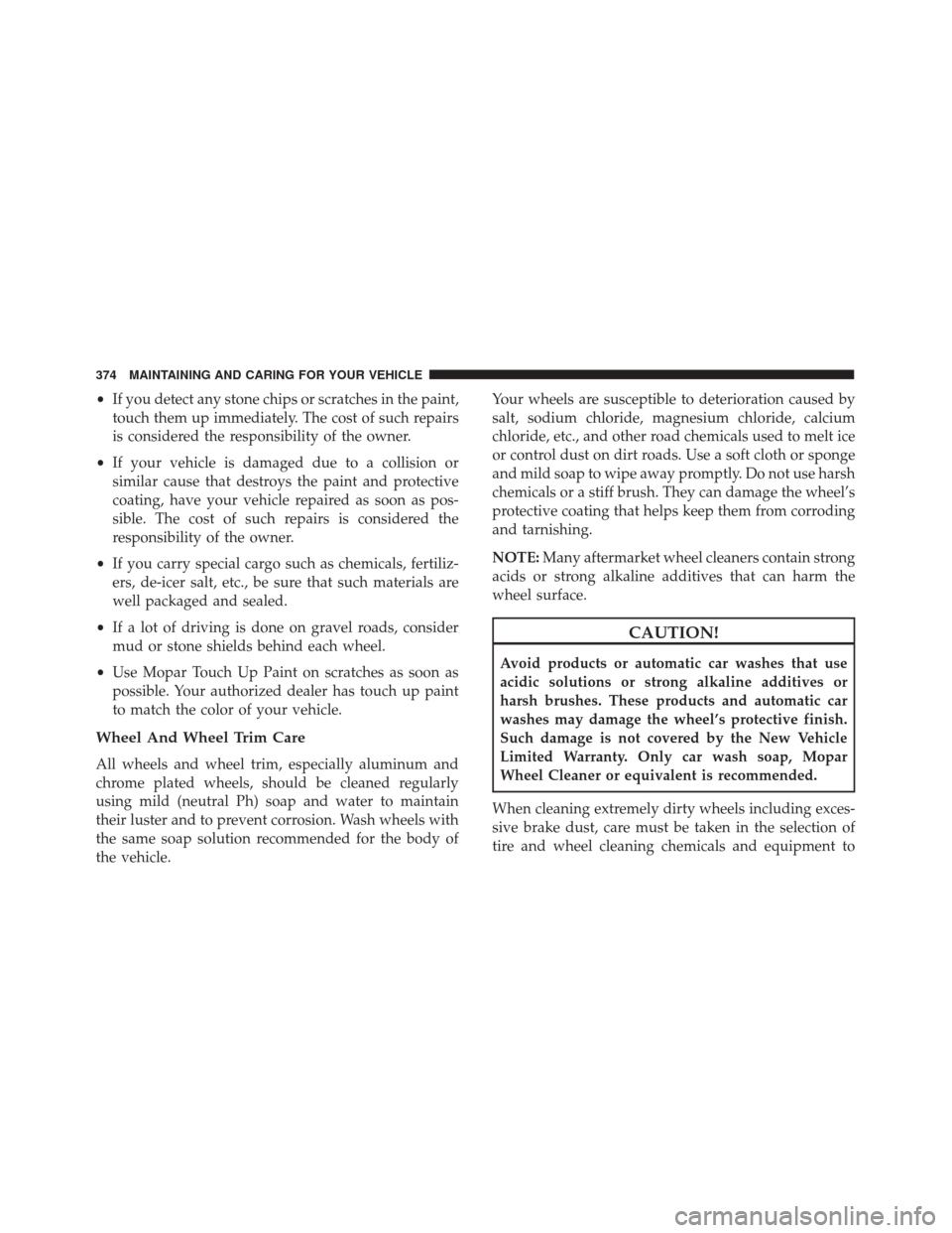 FIAT 500X 2014 2.G Owners Manual •If you detect any stone chips or scratches in the paint,
touch them up immediately. The cost of such repairs
is considered the responsibility of the owner.
• If your vehicle is damaged due to a c FIAT 500X 2014 2.G Owners Manual •If you detect any stone chips or scratches in the paint,
touch them up immediately. The cost of such repairs
is considered the responsibility of the owner.
• If your vehicle is damaged due to a c