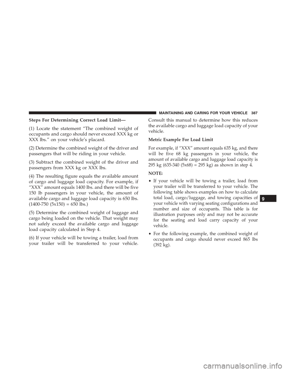 FIAT 500X 2014 2.G User Guide Steps For Determining Correct Load Limit—
(1) Locate the statement “The combined weight of
occupants and cargo should never exceed XXX kg or
XXX lbs.” on your vehicle’s placard.
(2) Determine 