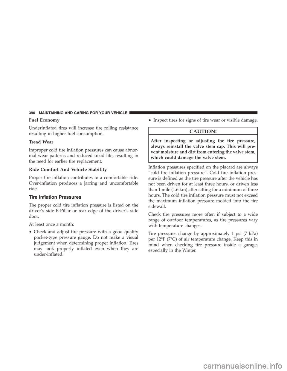 FIAT 500X 2014 2.G Owners Manual Fuel Economy
Underinflated tires will increase tire rolling resistance
resulting in higher fuel consumption.
Tread Wear
Improper cold tire inflation pressures can cause abnor-
mal wear patterns and re