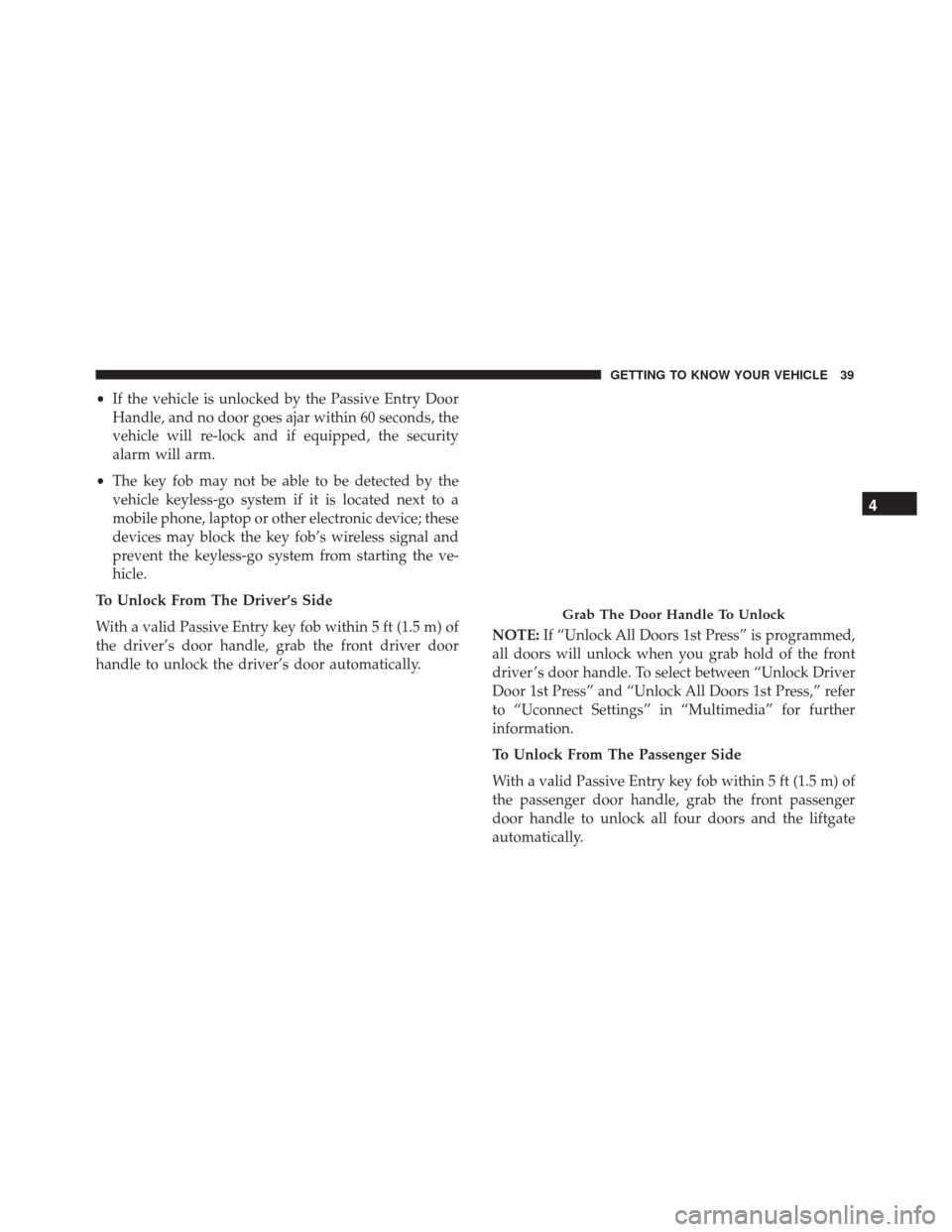 FIAT 500X 2014 2.G Service Manual •If the vehicle is unlocked by the Passive Entry Door
Handle, and no door goes ajar within 60 seconds, the
vehicle will re-lock and if equipped, the security
alarm will arm.
• The key fob may not 