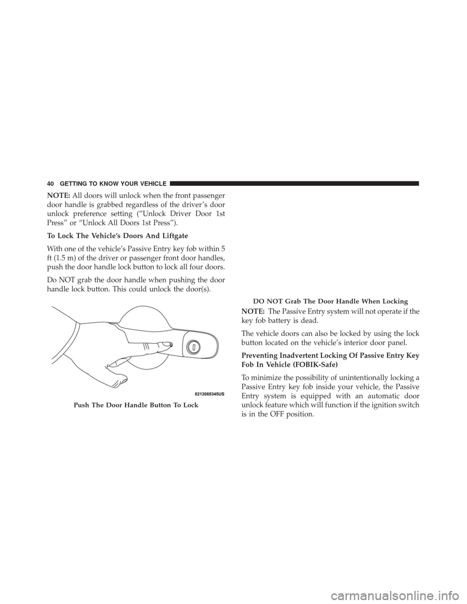 FIAT 500X 2014 2.G Service Manual NOTE:All doors will unlock when the front passenger
door handle is grabbed regardless of the driver ’s door
unlock preference setting (“Unlock Driver Door 1st
Press” or “Unlock All Doors 1st P