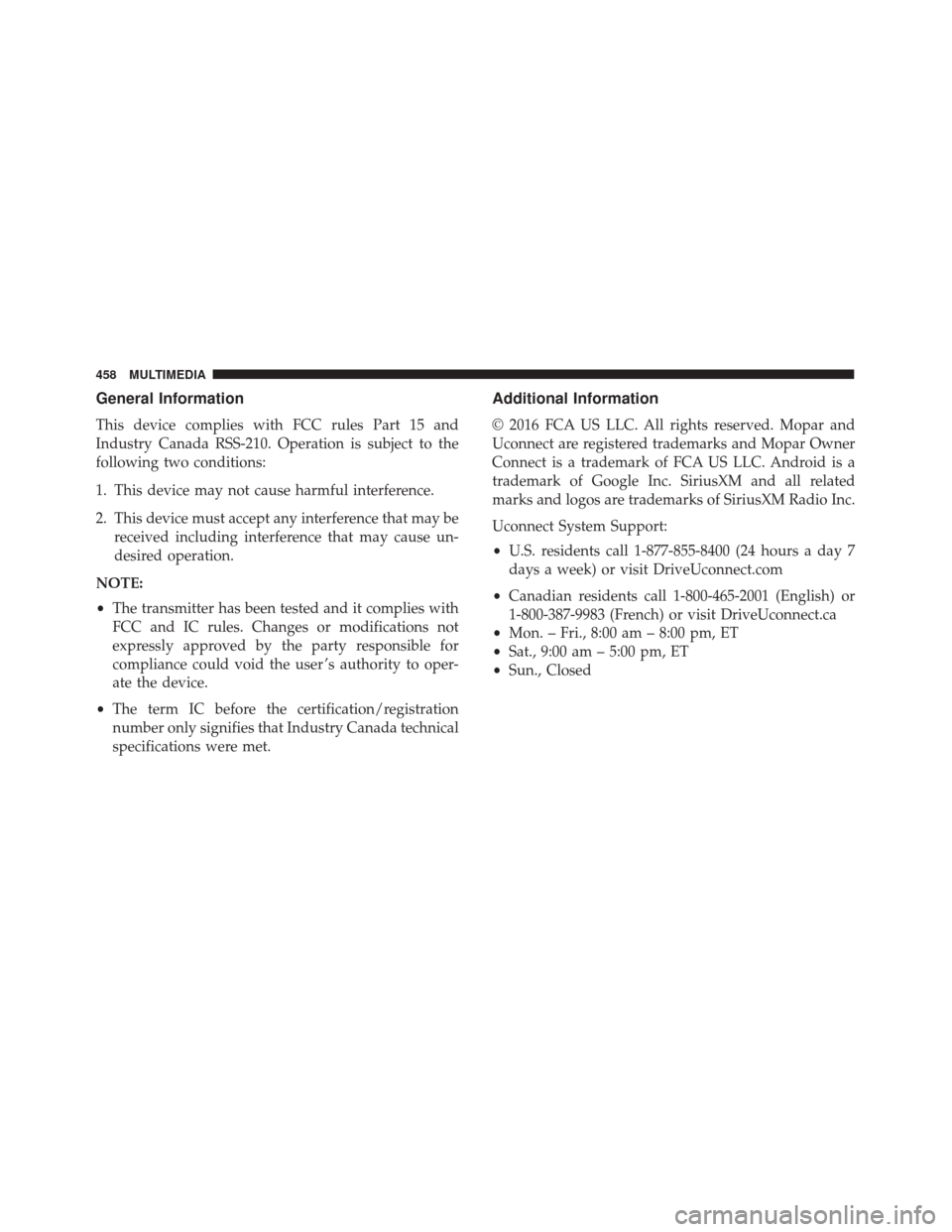 FIAT 500X 2014 2.G Owners Manual General Information
This device complies with FCC rules Part 15 and
Industry Canada RSS-210. Operation is subject to the
following two conditions:
1. This device may not cause harmful interference.
2.