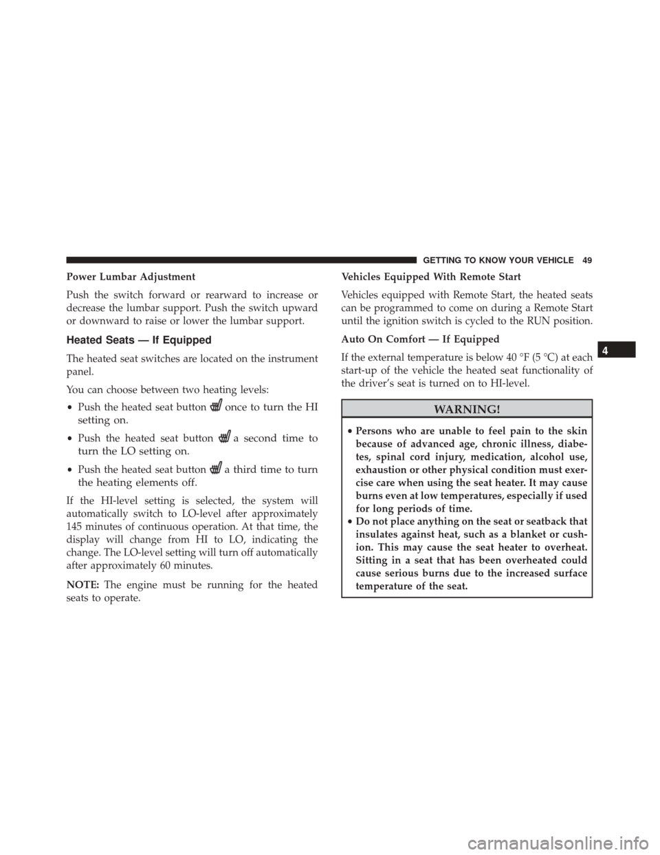 FIAT 500X 2014 2.G User Guide Power Lumbar Adjustment
Push the switch forward or rearward to increase or
decrease the lumbar support. Push the switch upward
or downward to raise or lower the lumbar support.
Heated Seats — If Equ