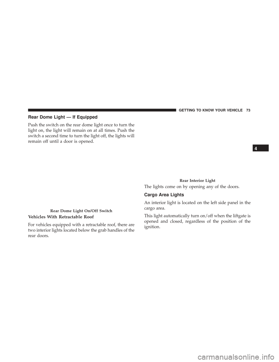 FIAT 500X 2014 2.G Manual PDF Rear Dome Light — If Equipped
Push the switch on the rear dome light once to turn the
light on, the light will remain on at all times. Push the
switch a second time to turn the light off, the lights FIAT 500X 2014 2.G Manual PDF Rear Dome Light — If Equipped
Push the switch on the rear dome light once to turn the
light on, the light will remain on at all times. Push the
switch a second time to turn the light off, the lights