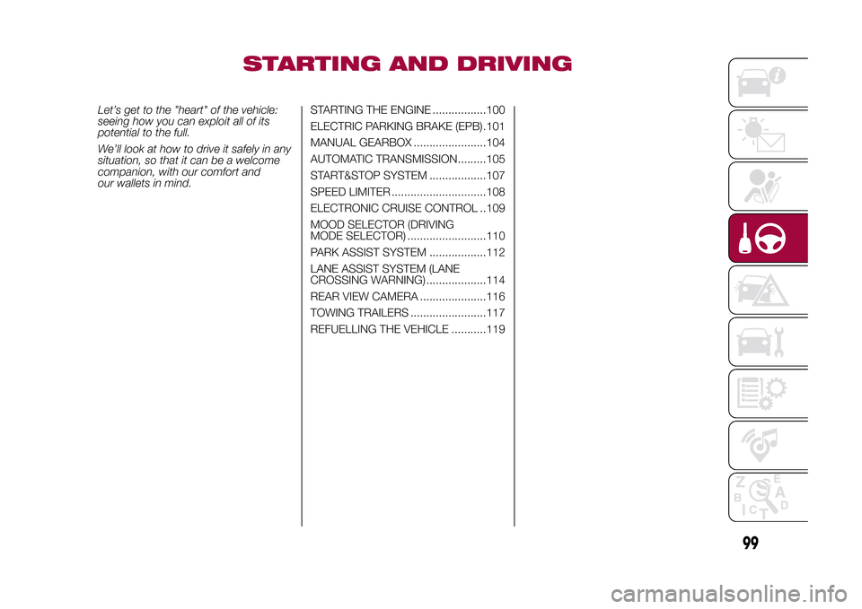 FIAT 500X 2015 2.G Owners Manual STARTING AND DRIVING
Let’s get to the "heart" of the vehicle:
seeing how you can exploit all of its
potential to the full.
We’ll look at how to drive it safely in any
situation, so that it can be FIAT 500X 2015 2.G Owners Manual STARTING AND DRIVING
Let’s get to the "heart" of the vehicle:
seeing how you can exploit all of its
potential to the full.
We’ll look at how to drive it safely in any
situation, so that it can be