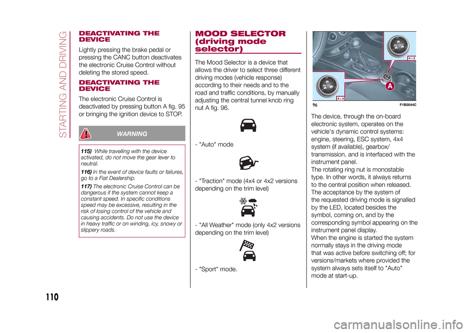 FIAT 500X 2015 2.G Owners Manual DEACTIVATING THE
DEVICELightly pressing the brake pedal or
pressing the CANC button deactivates
the electronic Cruise Control without
deleting the stored speed.DEACTIVATING THE
DEVICEThe electronic Cr FIAT 500X 2015 2.G Owners Manual DEACTIVATING THE
DEVICELightly pressing the brake pedal or
pressing the CANC button deactivates
the electronic Cruise Control without
deleting the stored speed.DEACTIVATING THE
DEVICEThe electronic Cr
