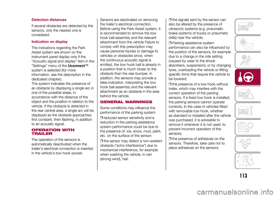 FIAT 500X 2015 2.G Owners Manual Detection distancesIf several obstacles are detected by the
sensors, only the nearest one is
considered.Indication on displayThe indications regarding the Park
Assist system are shown on the
instrumen