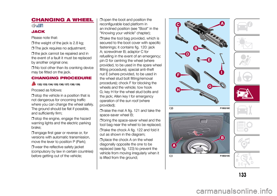 FIAT 500X 2015 2.G Owners Manual CHANGING A WHEELJACKPlease note that:
❒the weight of the jack is 2.8 kg;
❒The jack requires no adjustment;
❒the jack cannot be repaired and in
the event of a fault it must be replaced
by another